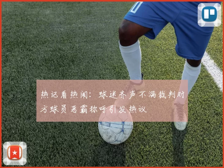 热记看热闹：球迷齐声不满裁判对方球员恶霸称呼引发热议
